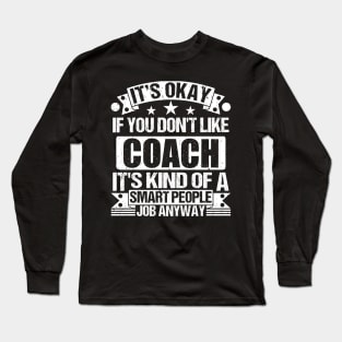 Coach lover It's Okay If You Don't Like Coach It's Kind Of A Smart People job Anyway Long Sleeve T-Shirt